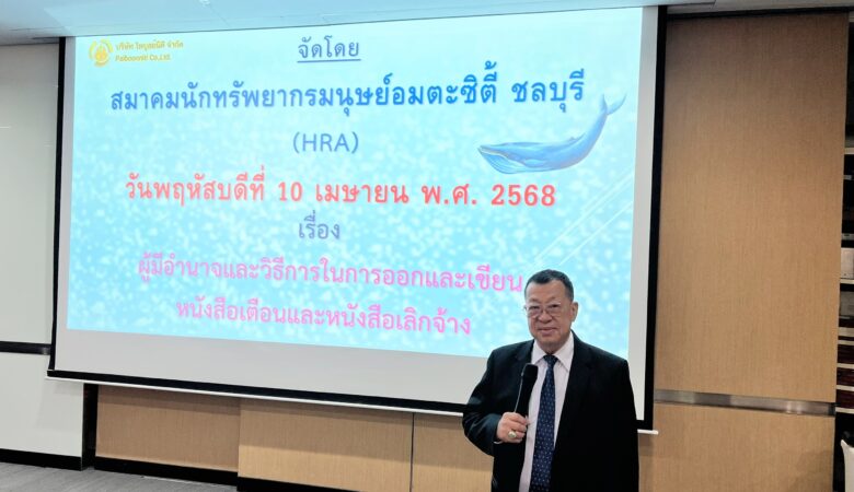 งานบรรยายในหัวข้อ “ผู้มีอำนาจและวิธีการในการออกและเขียนหนังสือเตือนและหนังสือเลิกจ้าง ” สมาคมนักทรัพยากรมนุษย์อมตะซิตี้ ชลบุรี (HRA)  โดยอาจารย์ไพบูลย์ ธรรมสถิตย์มั่น